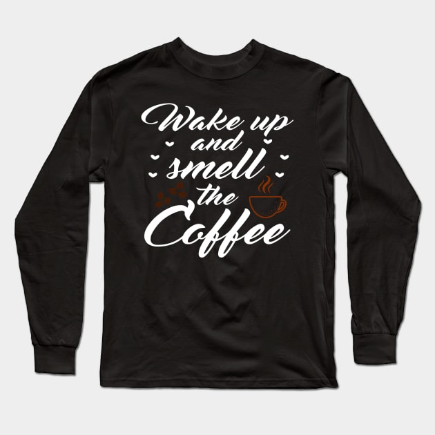 Wake up and smell the coffee Long Sleeve T-Shirt by SavageArt ⭐⭐⭐⭐⭐